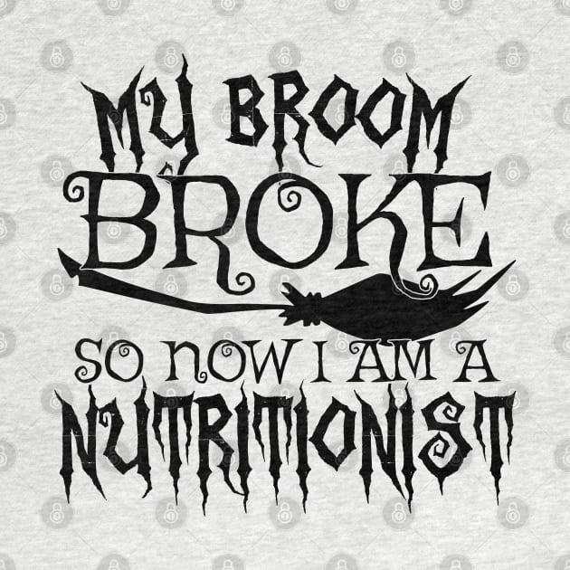 My Broom Broke So Now I Am A Nutritionist - Halloween design by theodoros20